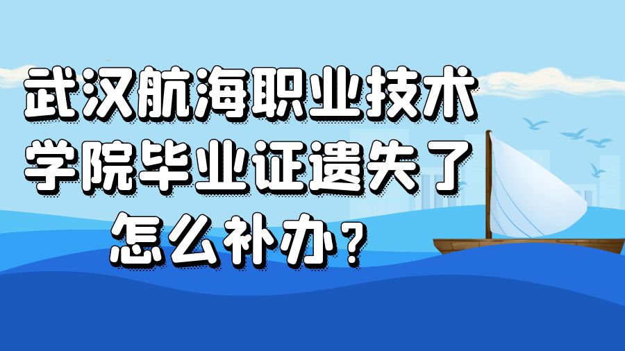 武汉航海职业技术学院毕业证遗失了怎么补办？