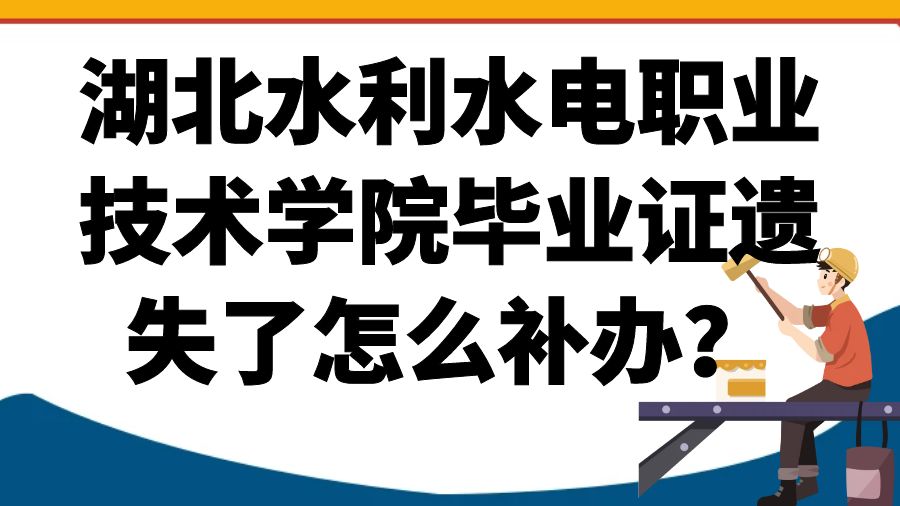 湖北水利水电职业技术学院毕业证遗失了怎么补办？