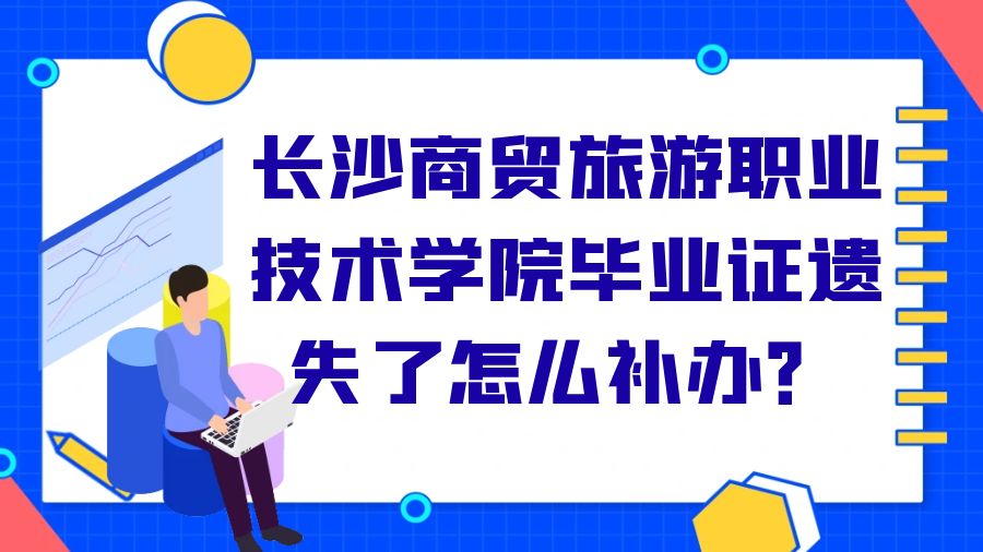 长沙商贸旅游职业技术学院毕业证遗失了怎么补办？