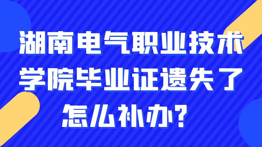 湖南电气职业技术学院毕业证遗失了怎么补办？