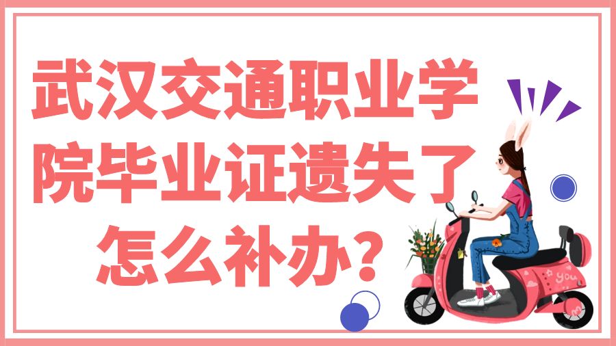 武汉交通职业学院毕业证遗失了怎么补办？
