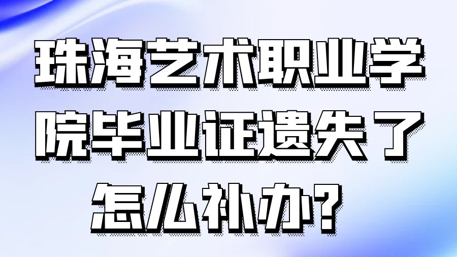 珠海艺术职业学院毕业证遗失了怎么补办？