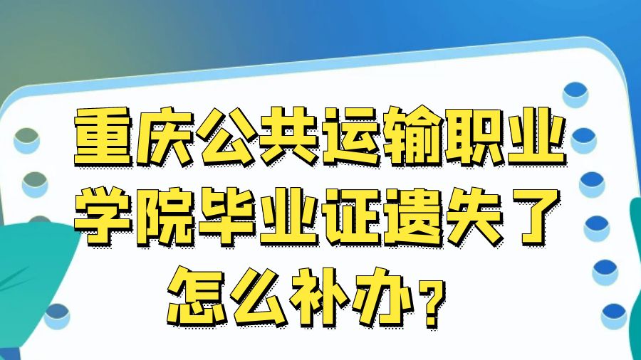 重庆公共运输职业学院毕业证遗失了怎么补办？