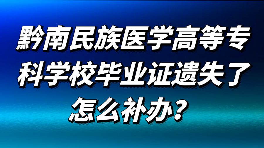 黔南民族医学高等专科学校毕业证遗失了怎么补办？