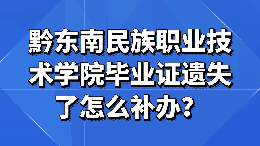 黔东南民族职业技术学院毕业证遗失了怎么补办？