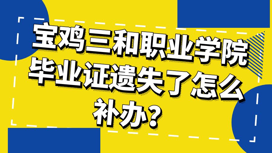 宝鸡三和职业学院毕业证遗失了怎么补办？