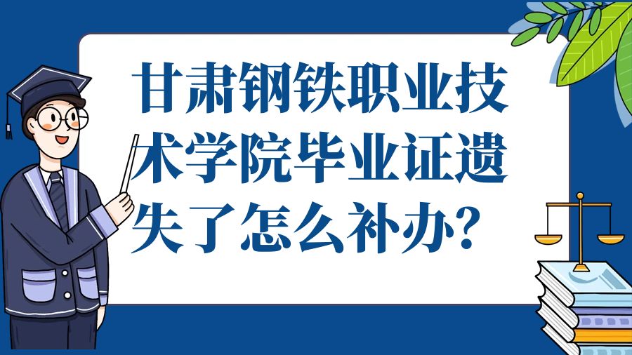 甘肃钢铁职业技术学院毕业证遗失了怎么补办？