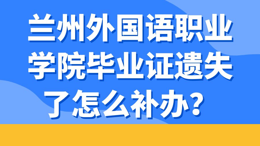 兰州外国语职业学院毕业证遗失了怎么补办？