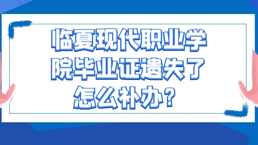 临夏现代职业学院毕业证遗失了怎么补办？