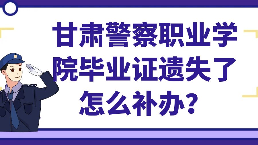 甘肃警察职业学院毕业证遗失了怎么补办？