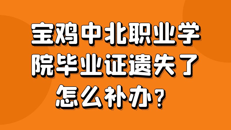 宝鸡中北职业学院毕业证遗失了怎么补办？