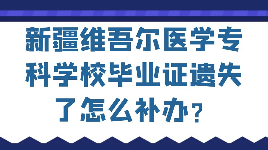 新疆维吾尔医学专科学校毕业证遗失了怎么补办？