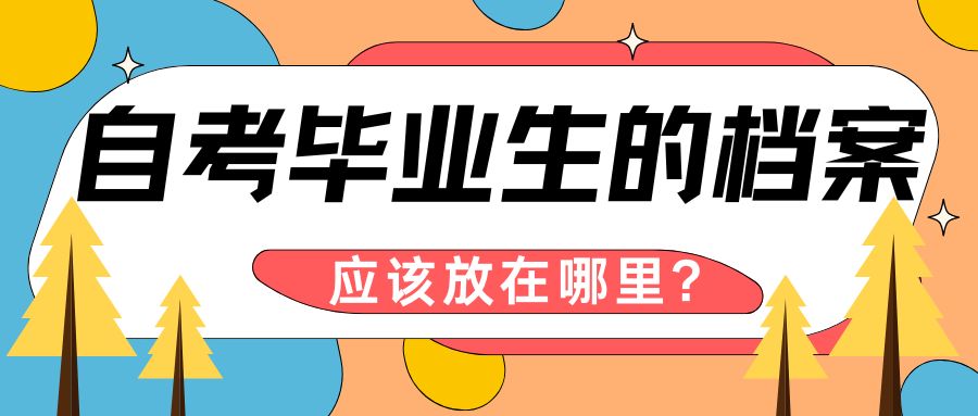 自考毕业生的档案，应该放在哪里？