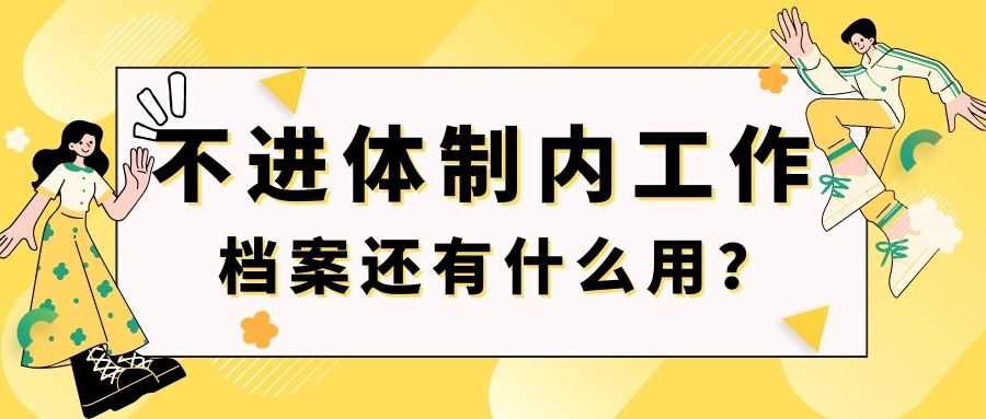 不进体制内工作，档案还有什么用？